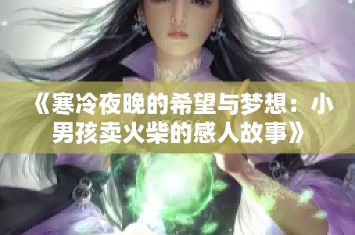 《寒冷夜晚的希望与梦想：小男孩卖火柴的感人故事》