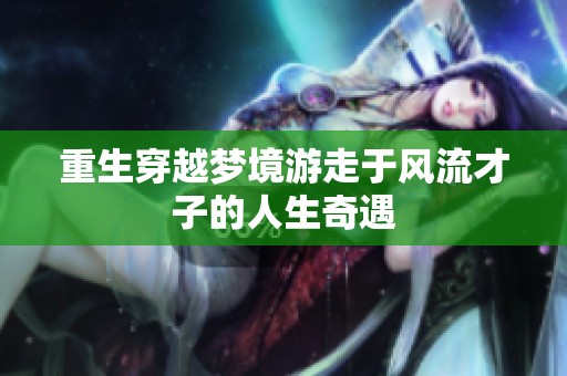 重生穿越梦境游走于风流才子的人生奇遇