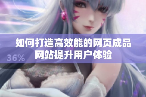 如何打造高效能的网页成品网站提升用户体验