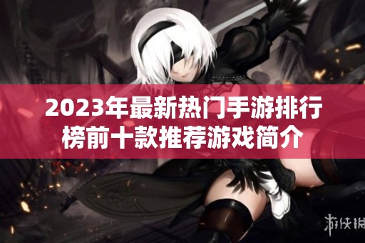 2023年最新热门手游排行榜前十款推荐游戏简介