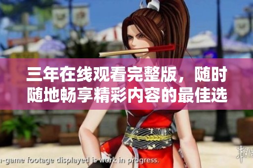 三年在线观看完整版，随时随地畅享精彩内容的最佳选择