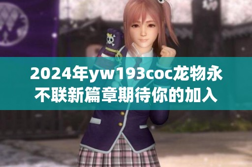 2024年yw193coc龙物永不联新篇章期待你的加入