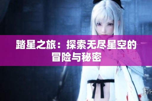 踏星之旅：探索无尽星空的冒险与秘密