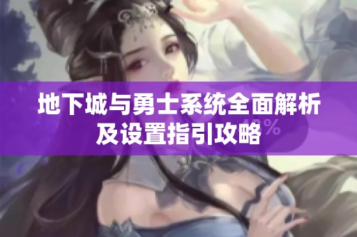 地下城与勇士系统全面解析及设置指引攻略