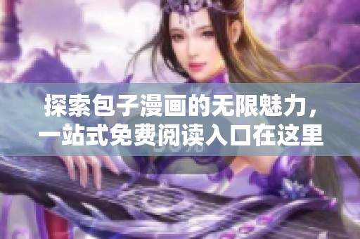 探索包子漫画的无限魅力，一站式免费阅读入口在这里等你！
