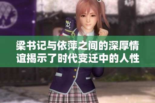 梁书记与依萍之间的深厚情谊揭示了时代变迁中的人性光辉