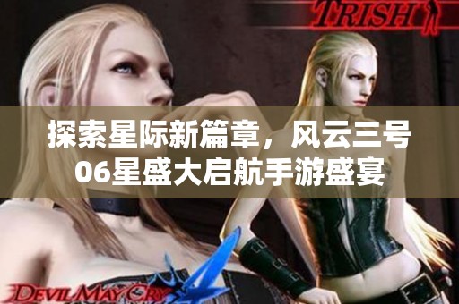 探索星际新篇章，风云三号06星盛大启航手游盛宴