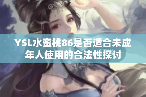 YSL水蜜桃86是否适合未成年人使用的合法性探讨