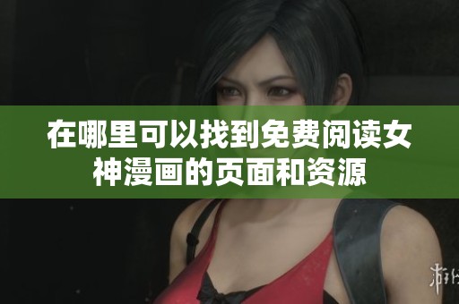 在哪里可以找到免费阅读女神漫画的页面和资源