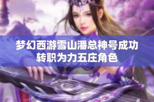 梦幻西游雪山潘总神号成功转职为力五庄角色