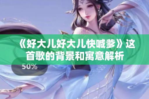 《好大儿好大儿快喊爹》这首歌的背景和寓意解析