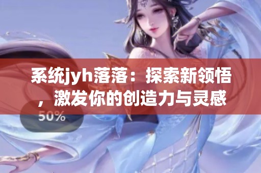 系统jyh落落：探索新领悟，激发你的创造力与灵感