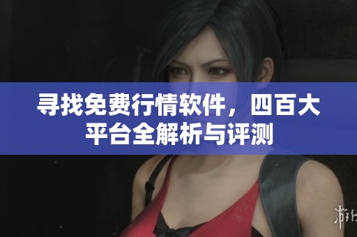 寻找免费行情软件，四百大平台全解析与评测