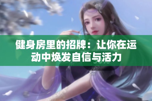 健身房里的招牌：让你在运动中焕发自信与活力