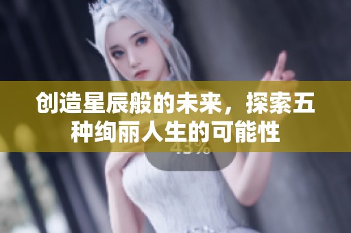 创造星辰般的未来，探索五种绚丽人生的可能性