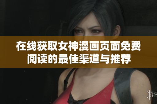 在线获取女神漫画页面免费阅读的最佳渠道与推荐
