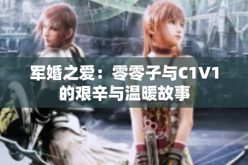 军婚之爱：零零子与C1V1的艰辛与温暖故事