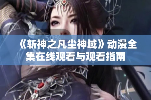 《斩神之凡尘神域》动漫全集在线观看与观看指南