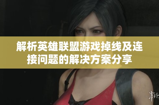 解析英雄联盟游戏掉线及连接问题的解决方案分享