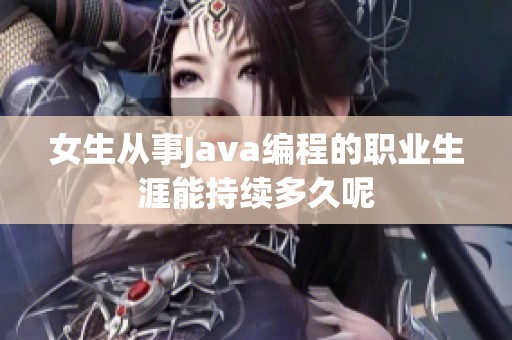 女生从事Java编程的职业生涯能持续多久呢
