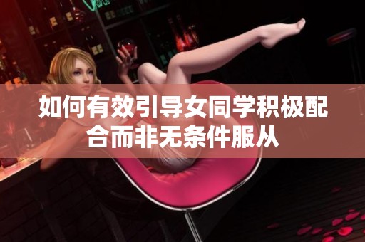 如何有效引导女同学积极配合而非无条件服从