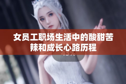 女员工职场生活中的酸甜苦辣和成长心路历程