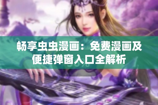 畅享虫虫漫画：免费漫画及便捷弹窗入口全解析