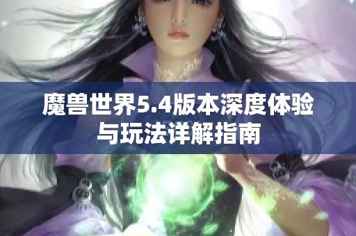 魔兽世界5.4版本深度体验与玩法详解指南