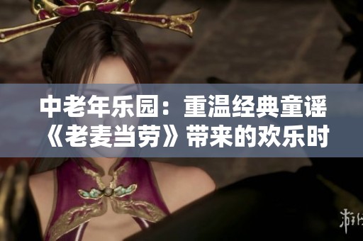中老年乐园：重温经典童谣《老麦当劳》带来的欢乐时光