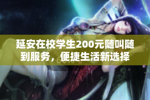 延安在校学生200元随叫随到服务，便捷生活新选择