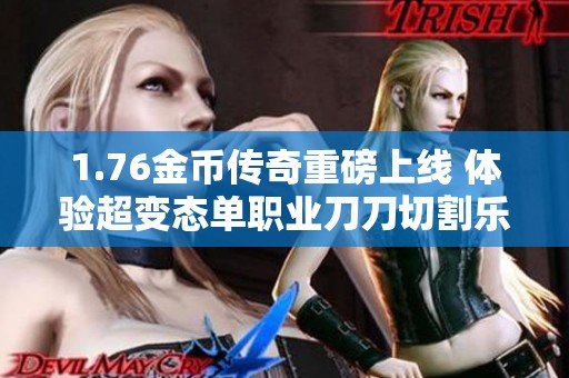1.76金币传奇重磅上线 体验超变态单职业刀刀切割乐趣