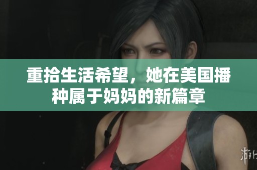 重拾生活希望，她在美国播种属于妈妈的新篇章