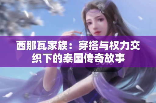 西那瓦家族：穿搭与权力交织下的泰国传奇故事