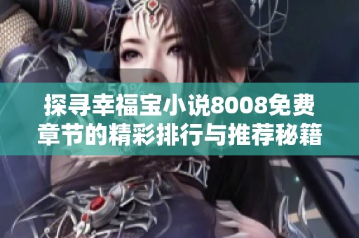 探寻幸福宝小说8008免费章节的精彩排行与推荐秘籍