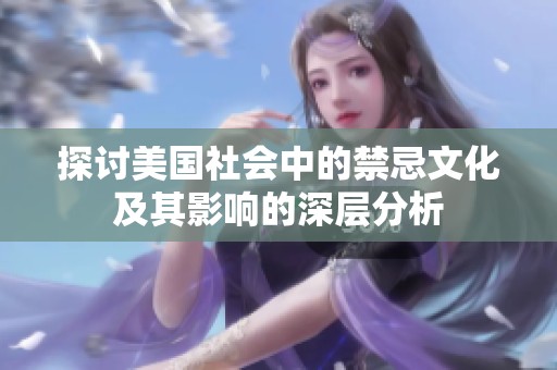 探讨美国社会中的禁忌文化及其影响的深层分析