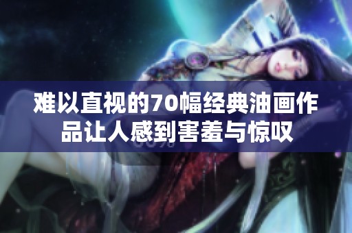 难以直视的70幅经典油画作品让人感到害羞与惊叹
