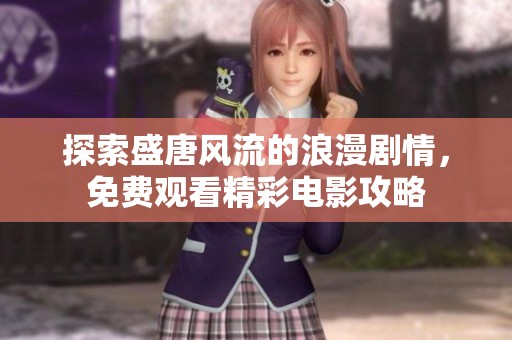 探索盛唐风流的浪漫剧情，免费观看精彩电影攻略