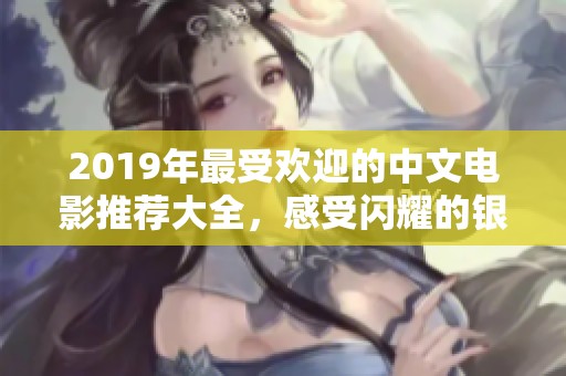 2019年最受欢迎的中文电影推荐大全，感受闪耀的银幕魅力