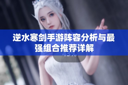 逆水寒剑手游阵容分析与最强组合推荐详解