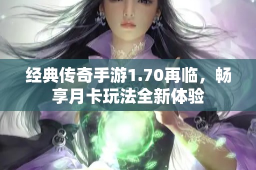 经典传奇手游1.70再临，畅享月卡玩法全新体验