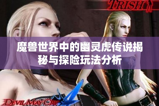 魔兽世界中的幽灵虎传说揭秘与探险玩法分析
