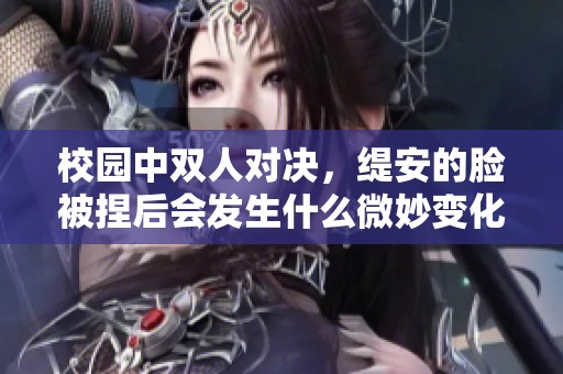 校园中双人对决，缇安的脸被捏后会发生什么微妙变化