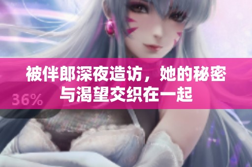 被伴郎深夜造访，她的秘密与渴望交织在一起