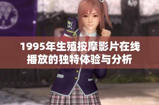 1995年生殖按摩影片在线播放的独特体验与分析
