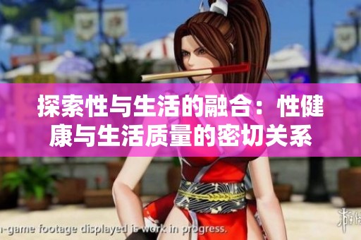 探索性与生活的融合：性健康与生活质量的密切关系