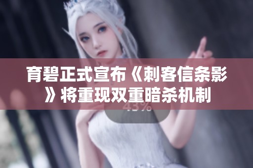育碧正式宣布《刺客信条影》将重现双重暗杀机制