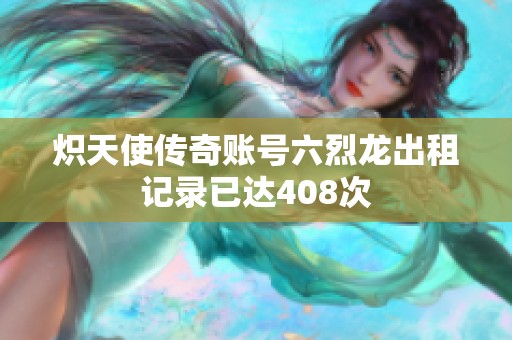 炽天使传奇账号六烈龙出租记录已达408次