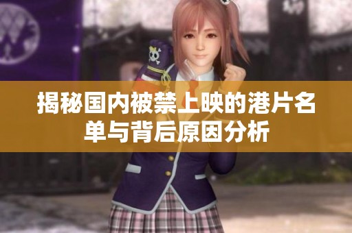 揭秘国内被禁上映的港片名单与背后原因分析
