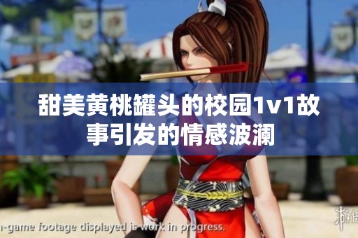 甜美黄桃罐头的校园1v1故事引发的情感波澜