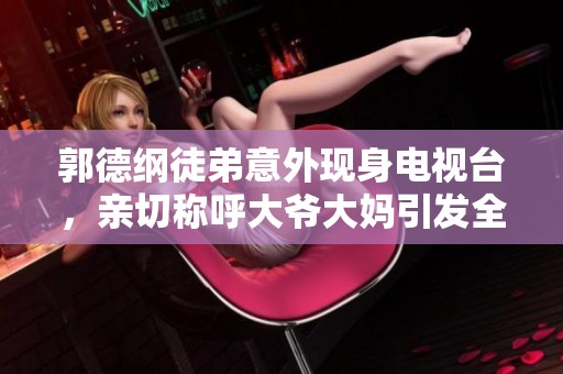 郭德纲徒弟意外现身电视台，亲切称呼大爷大妈引发全场爆笑